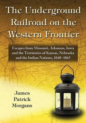 The Underground Railroad on the Western Frontier: Escapes from Missouri, Arkansas, Iowa and the Territories of Kansas, Nebraska and the Indian Nations image number 0