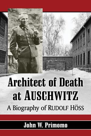 Architect of Death at Auschwitz: A Biography of Rudolf Hoss image number 0