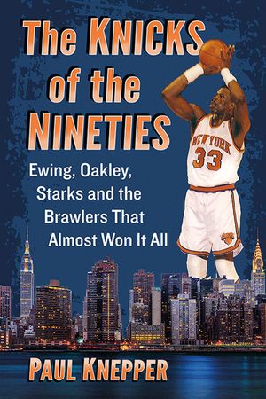 The Knicks of the Nineties: Ewing, Oakley, Starks and the Brawlers That Almost Won It All image number 0