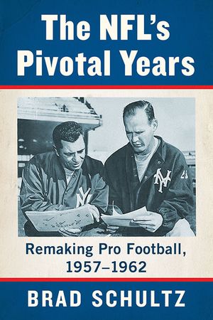 The Nfl's Pivotal Years: Remaking Pro Football, 1957-1962 image number 0
