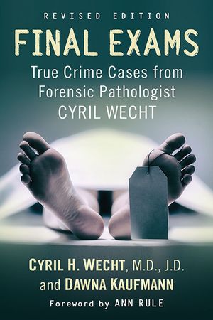 Final Exams: True Crime Cases from Forensic Pathologist Cyril Wecht, Rev. Ed. image number 0