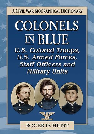 Colonels in Blue--U.S. Colored Troops, U.S. Armed Forces, Staff Officers and Special Units: A Civil War Biographical History image number 0