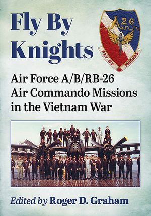Fly by Knights: Air Force A/B/Rb-26 Air Commando Missions in the Vietnam War image number 0