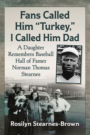 Fans Called Him Turkey, I Called Him Dad: A Daughter Remembers Baseball Hall of Famer Norman Thomas Stearnes image number 0