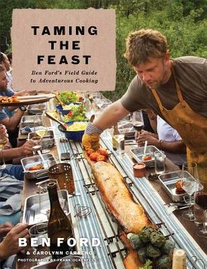 Taming the Feast: Ben Ford's Field Guide to Adventurous Cooking image number 0
