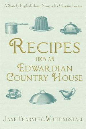 Recipes from an Edwardian Country House: A Stately English Home Shares Its Classic Tastes image number 0