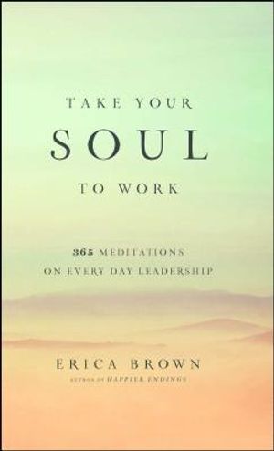 Take Your Soul to Work: 365 Meditations on Every Day Leadership image number 0