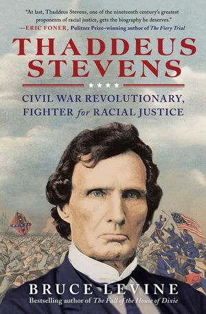 Thaddeus Stevens: Civil War Revolutionary, Fighter for Racial Justice image number 0