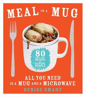 Meal in a Mug: 80 Fast, Easy Recipes for Hungry People--All You Need Is a Mug and a Microwave image number 0