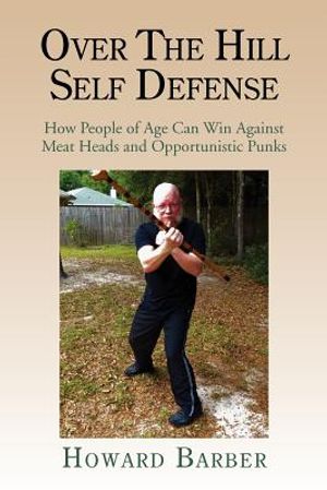 Over the Hill Self Defense: How People of Age Can Win Against Meat Heads and Opportunistic Punks image number 0