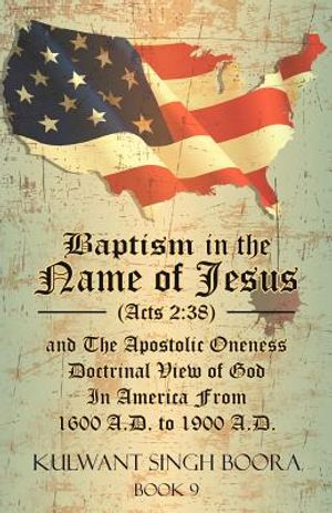 Baptism in the Name of Jesus (Acts 2: 38) and The Apostolic Oneness Doctrinal View of God In America From 1600 A.D. to 1900 A.D.: Baptism in the Name image number 0
