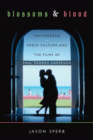 Blossoms and Blood: Postmodern Media Culture and the Films of Paul Thomas Anderson image number 0