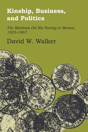 Kinship, Business, and Politics: The Martinez del Rio Family in Mexico, 1823-1867 image number 0