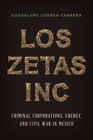 Los Zetas Inc.: Criminal Corporations, Energy, and Civil War in Mexico image number 0