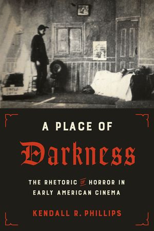 A Place of Darkness: The Rhetoric of Horror in Early American Cinema image number 0