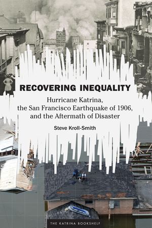 Recovering Inequality: Hurricane Katrina, the San Francisco Earthquake of 1906, and the Aftermath of Disaster image number 0