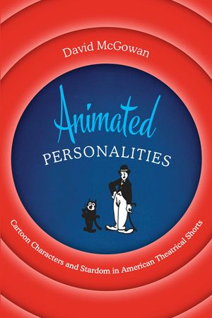 Animated Personalities: Cartoon Characters and Stardom in American Theatrical Shorts image number 0
