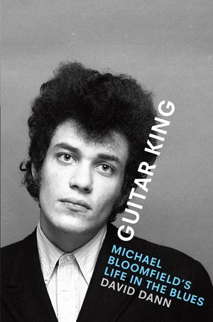 Guitar King: Michael Bloomfield's Life in the Blues image number 0