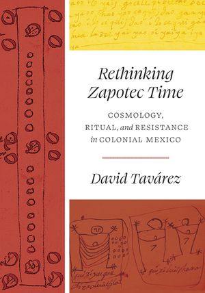 Rethinking Zapotec Time: Cosmology, Ritual, and Resistance in Colonial Mexico image number 0