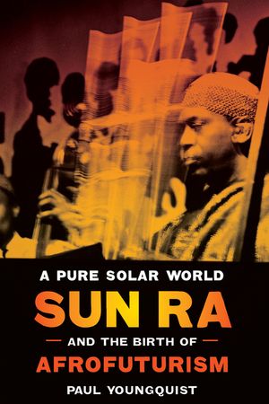 A Pure Solar World: Sun Ra and the Birth of Afrofuturism image number 0