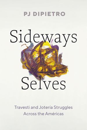 Sideways Selves: Travesti and Joter&iacute;a Struggles Across the Am&eacute;ricas image number 0