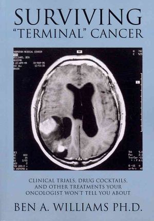 Surviving Terminal Cancer: Clinical Trials, Drug Cocktails, and Other Treatments Your Oncologist Won't Tell You About image number 0
