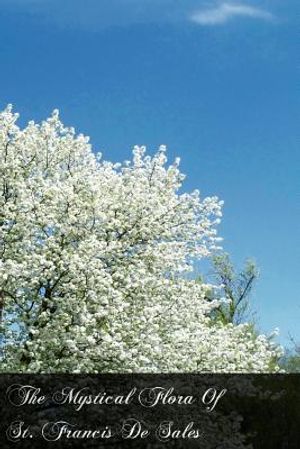 The Mystical Flora Of St. Francis De Sales: The Christian Life Under The Emblem Of Plants image number 0