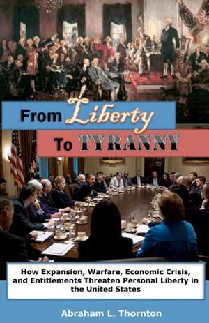 From Liberty to Tyranny: How Expansion, Warfare, Economic Crisis, and Entitlements Threaten Personal Liberty in the United States image number 0