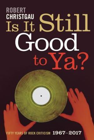 Is It Still Good to Ya?: Fifty Years of Rock Criticism, 1967-2017 image number 0