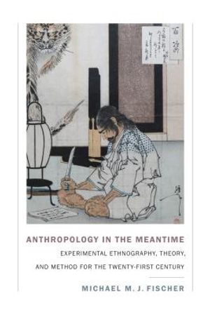 Anthropology in the Meantime: Experimental Ethnography, Theory, and Method for the Twenty-First Century image number 0