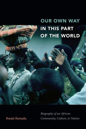 Our Own Way in This Part of the World: Biography of an African Community, Culture, and Nation image number 0
