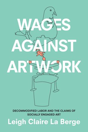 Wages Against Artwork: Decommodified Labor and the Claims of Socially Engaged Art image number 0