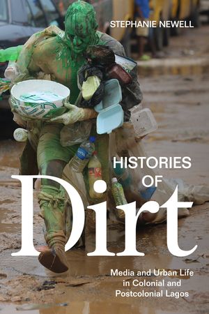 Histories of Dirt: Media and Urban Life in Colonial and Postcolonial Lagos image number 0