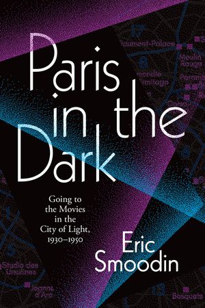 Paris in the Dark: Going to the Movies in the City of Light, 1930-1950 image number 0