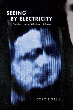 Seeing by Electricity: The Emergence of Television, 1878-1939 image number 0