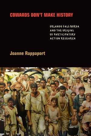 Cowards Don't Make History: Orlando Fals Borda and the Origins of Participatory Action Research image number 0
