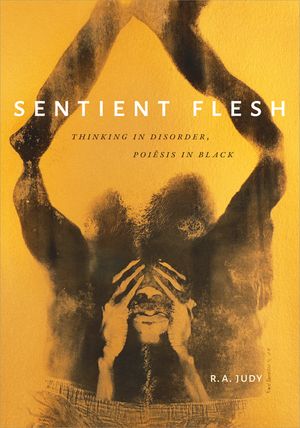 Sentient Flesh: Thinking in Disorder, Poiesis in Black image number 0