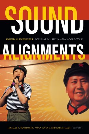 Sound Alignments: Popular Music in Asia's Cold Wars image number 0