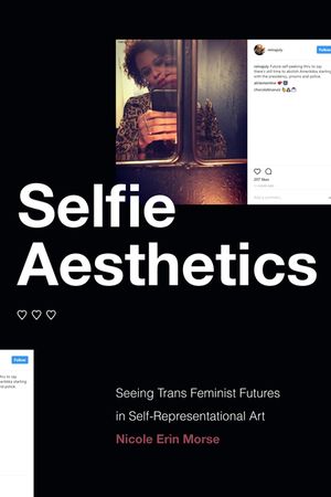 Selfie Aesthetics: Seeing Trans Feminist Futures in Self-Representational Art image number 0