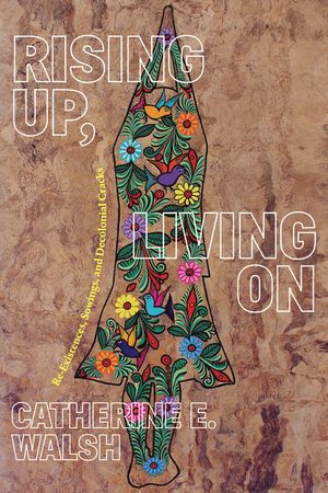 Rising Up, Living on: Re-Existences, Sowings, and Decolonial Cracks image number 0