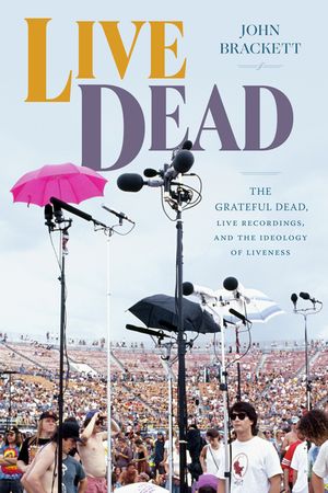 Live Dead: The Grateful Dead, Live Recordings, and the Ideology of Liveness image number 0