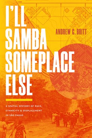 I'll Samba Someplace Else: A Spatial History of Race, Ethnicity, and Displacement in S&atilde;o Paulo image number 0