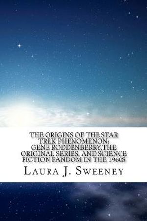 The Origins of the Star Trek Phenomenon: Gene Roddenberry, the Original Series, and Science Fiction Fandom in the 1960s image number 0