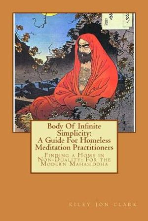Body Of Infinite Simplicity: A Guide For Homeless Meditation Practitioners: Finding a Home in Nonduality: For the Modern Mahasiddha image number 0