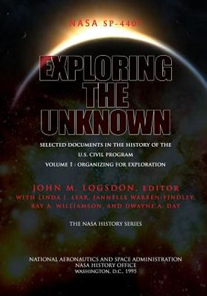 Exploring the Unknown - Selected Documents in the History of the U.S. Civil Space Program Volume I: Organizing for Exploration image number 0