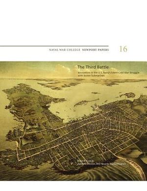 The Third Battle: Innovation in the U.S. Navy's Silent Cold War Struggle with Soviet Submarines: Naval War College Newport Papers 16 image number 0