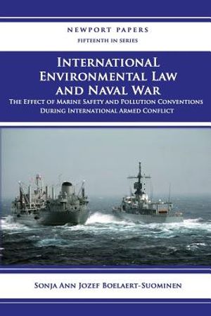 International Environmental Law and Naval War: The Effect of Marine Safety and Pollution Conventions During International Armed Conflict: Naval War Co image number 0