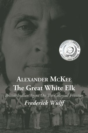 Alexander McKee - The Great White Elk: British Indian Agent On The Colonial Frontier image number 0