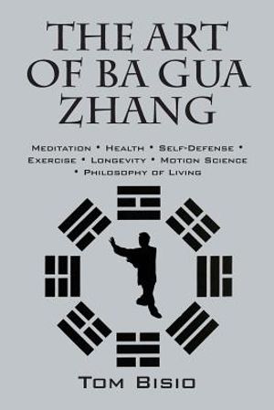The Art of Ba Gua Zhang: Meditation ∗ Health ∗ Self-Defense ∗ Exercise ∗ Longevity ∗ Motion Science ∗ Philo image number 0
