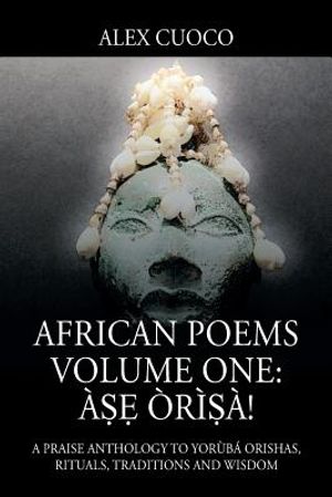 African Poems Volume One: &Agrave;ṣẹ &Ograve;r&igrave;ṣ&agrave;!: A Praise Anthology to Yor&ugrave;b&aacute; Orishas, Rituals, Traditions and Wisdom image number 0